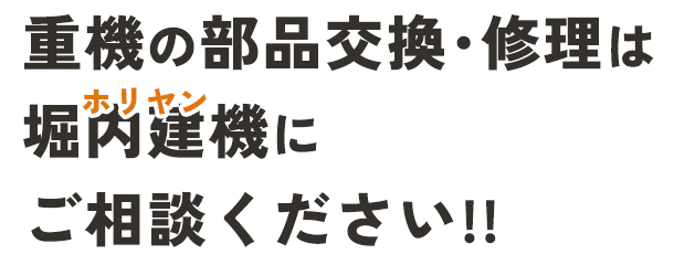 重機の部品交換･修理は堀内建機にご相談ください!!